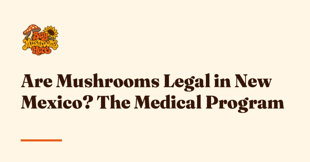 Are Mushrooms Legal in New Mexico? The Medical Program — Buy Mushrooms Here