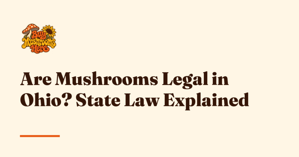 Are Mushrooms Legal in Ohio? State Law Explained — Buy Mushrooms Here