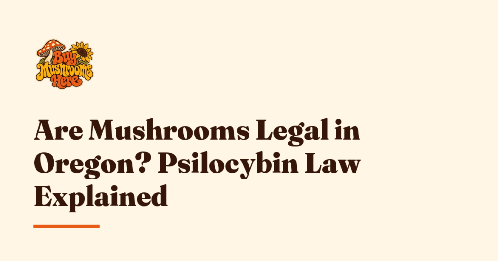 Are Mushrooms Legal in Oregon? Psilocybin Law Explained — Buy Mushrooms Here