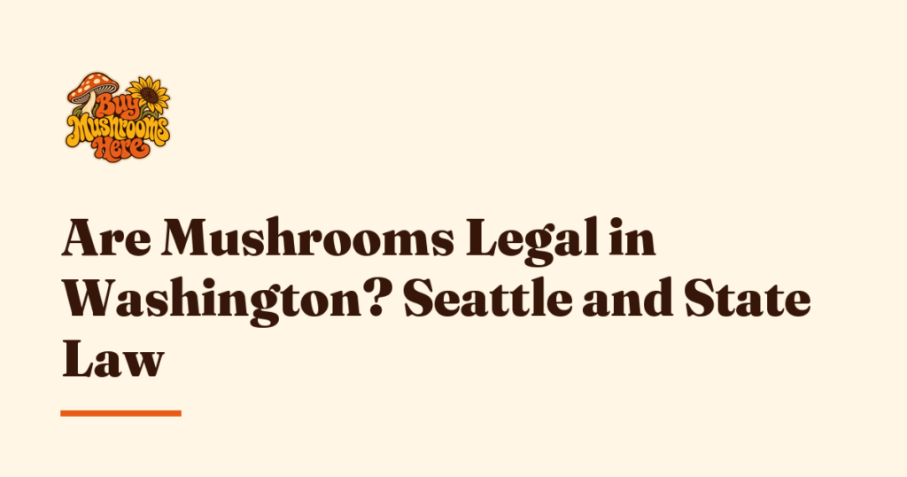 Are Mushrooms Legal in Washington? Seattle and State Law — Buy Mushrooms Here